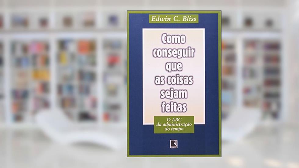 Como Conseguir que as Coisas Sejam Feitas, do autor Edwin C. Bliss