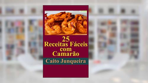 Capa de 25 Receitas Fáceis com Camarão (Banquete Fácil Livro 1), do autor Caito Junqueira