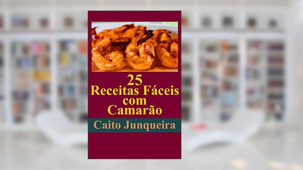 25 Receitas Fáceis com Camarão (Banquete Fácil Livro 1), do autor Caito Junqueira