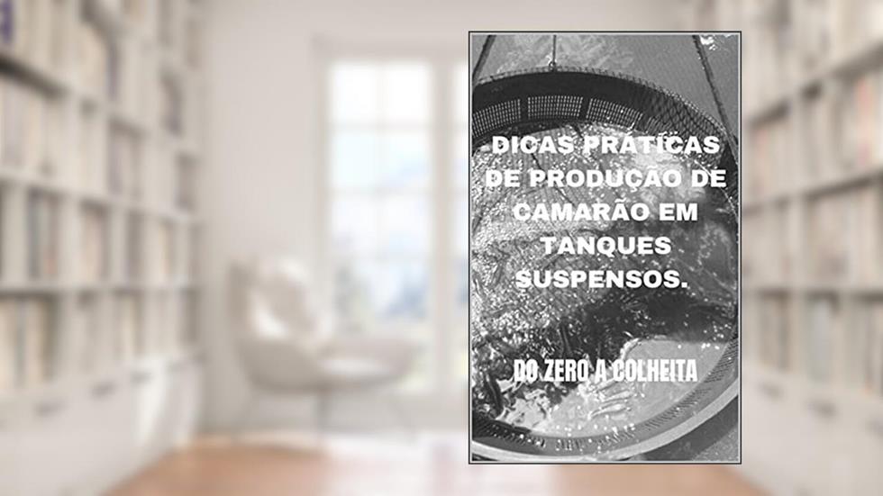 DICAS PRÁTICAS DE PRODUÇÃO DE CAMARÃO EM TANQUES SUSPENSOS: DO ZERO A COLHEITA, do autor Gledson Sousa Alves
