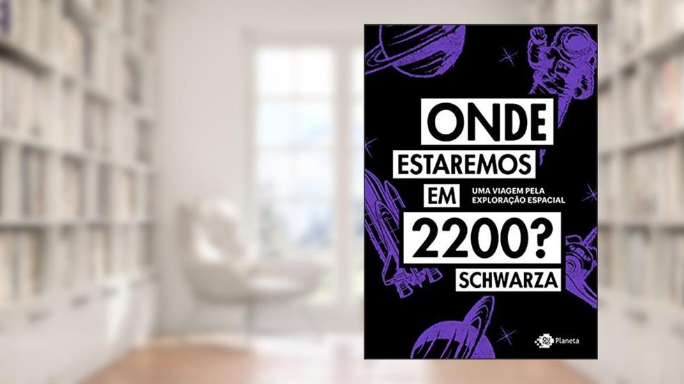Onde estaremos em 2200?: Uma viagem pela exploração espacial, do autor Schwarza