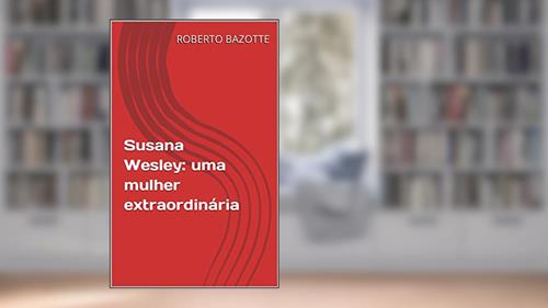 Capa de Susana Wesley: uma mulher extraordinária, do autor ROBERTO BAZOTTE
