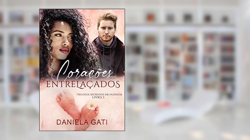 Corações Entrelaçados: Trilogia segredos em fazenda Vol. 3, do autor Daniela Gati