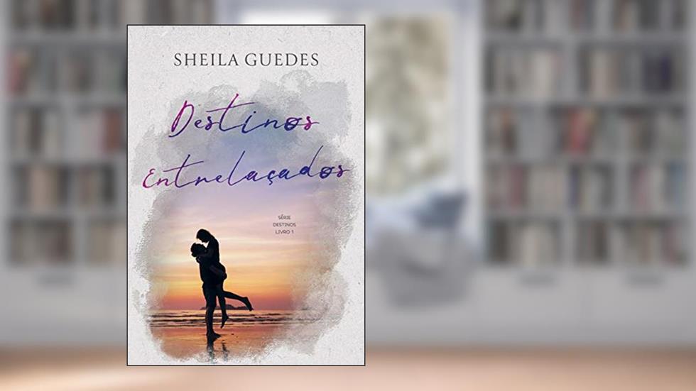 Destinos Entrelaçados - NOVA EDIÇÃO COM CONTO BÔNUS, do autor Sheila Guedes