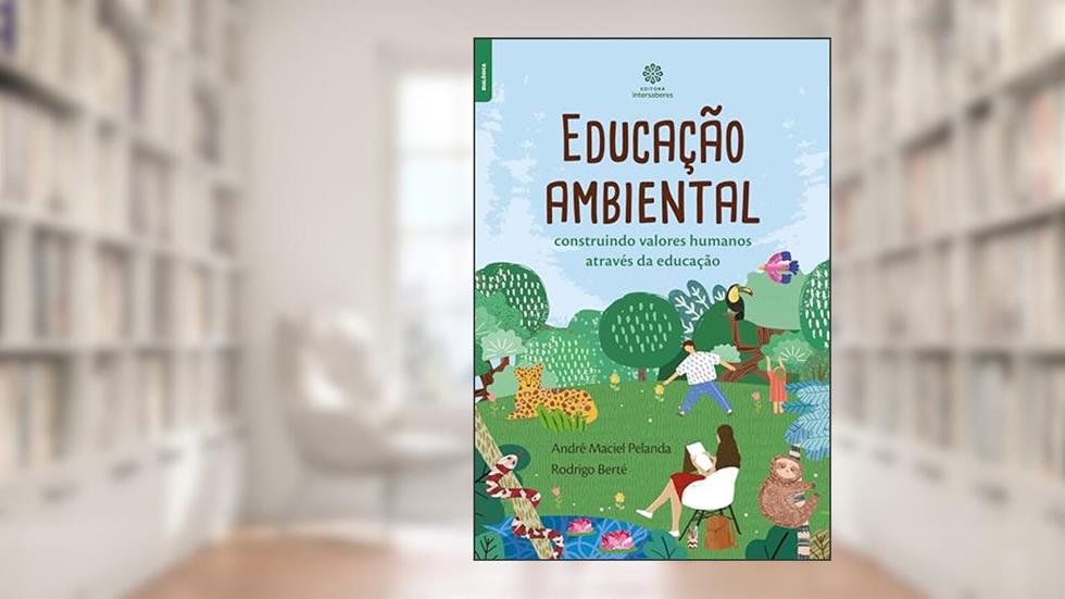 Educação Ambiental:: construindo valores humanos através da educação, do autor André Maciel Pelanda; Rodrigo Berté