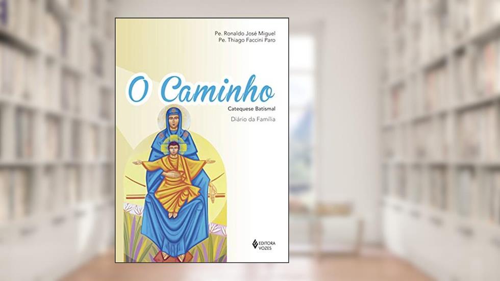 O Caminho - Catequese Batismal: Diário da família, do autor Pe. Thiago Faccini Paro; Pe. Ronaldo José Miguel