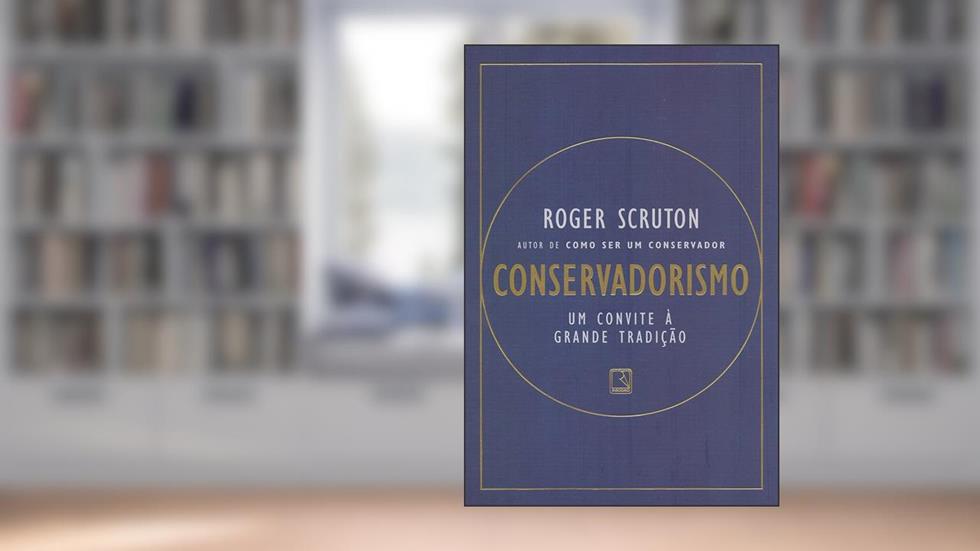 Conservadorismo: Um convite a grande tradição, do autor Roger Scruton