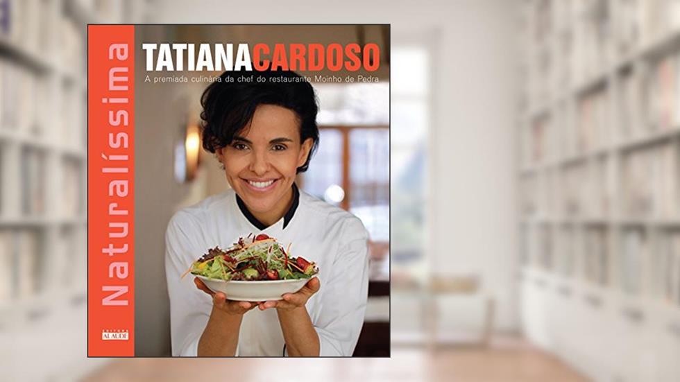 Naturalíssima: a Premiada Culinária da Chef do Restaurante Moinho de Pedra, do autor Tatiana Cardoso