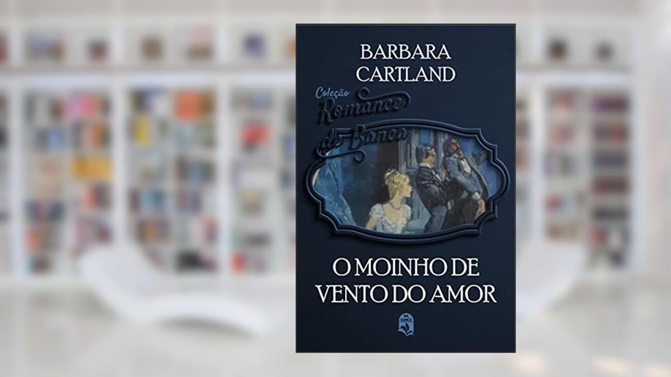 18. O moinho de vento do amor (Coleção Romance de Banca), do autor Barbara Cartland