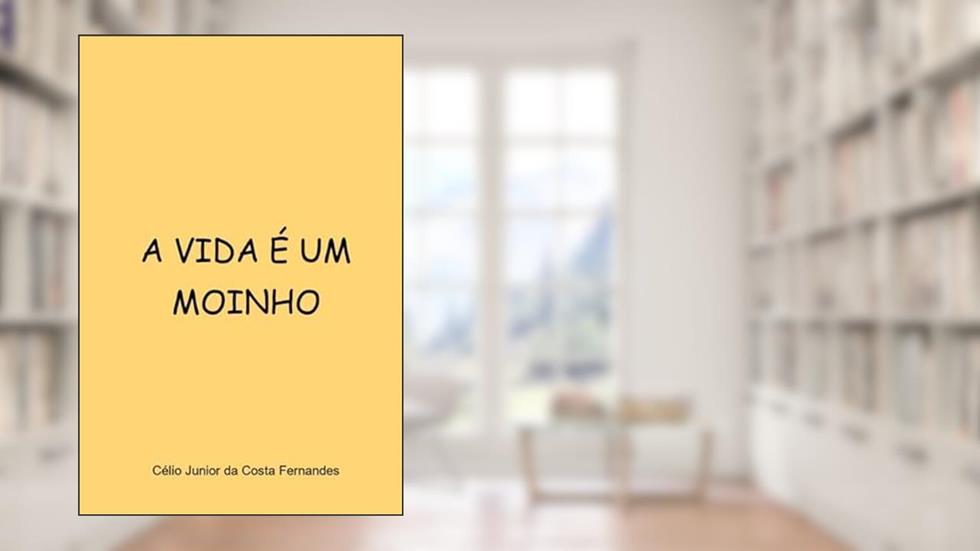 A Vida e Um Moinho, do autor Célio Junior Da Costa Ferdes