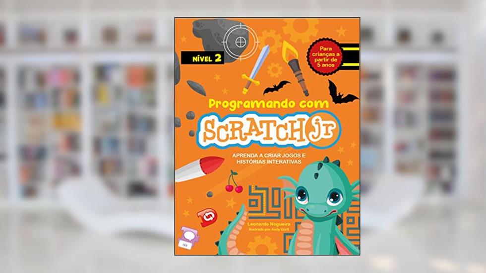Programando com Scratch JR (Vol. 2): Aprenda a criar jogos e histórias interativas, do autor Leonardo Nogueira