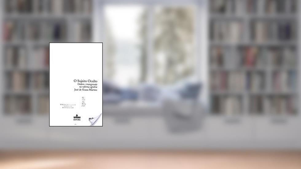 O Sujeito Oculto: Ordem E Transgress?ao Na Reforma Agr?aria, do autor José De Souza Martins