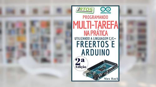 Capa de Programando Multitarefa na prática: Utilizando a linguagem C/C++, freeRTOS e Arduino (Segunda Edição), do autor Max Back