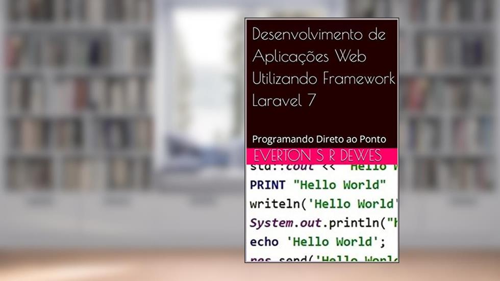 Desenvolvimento de Aplicações Web Utilizando Framework Laravel 7: Programando Direto ao Ponto, do autor Everton S R Dewes