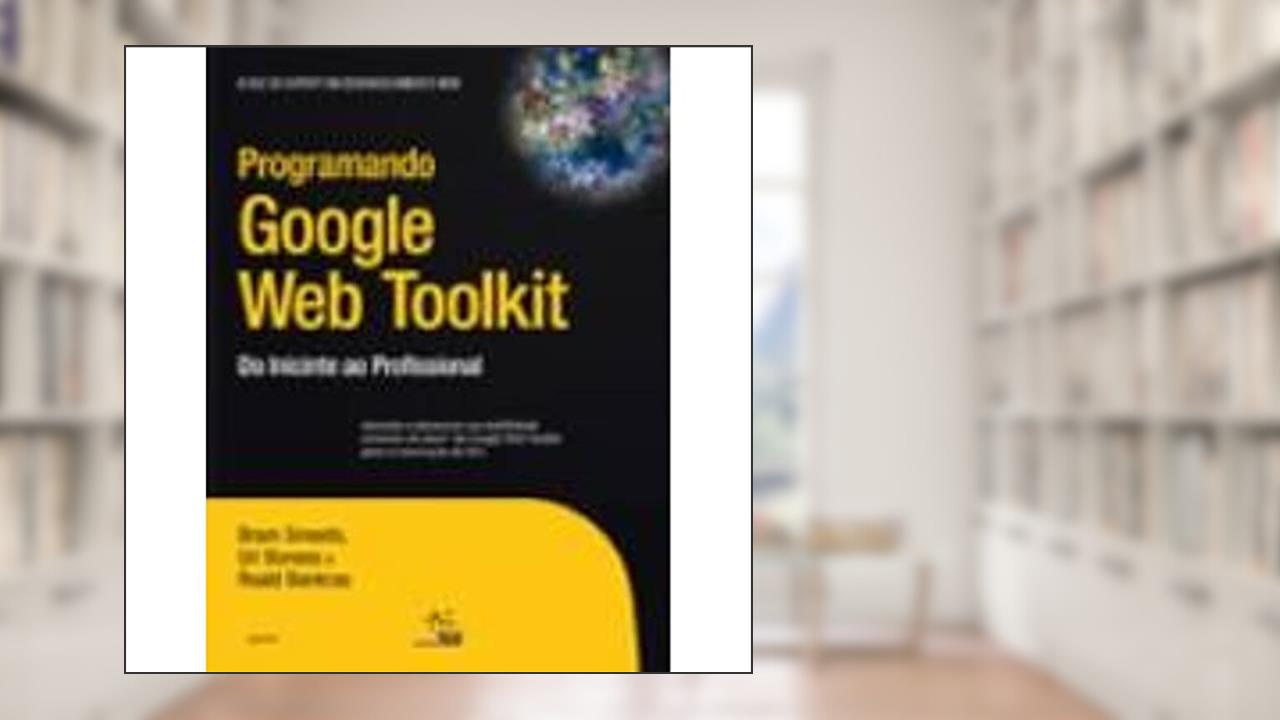 Programando Google Web Toolkit, do autor Roald Bankras; Bram Smeets; Uri Boness