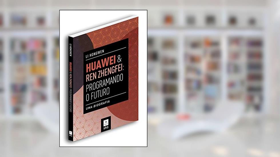 Huawei & Ren Zhengfei: Programando o Futuro: uma Biografia, do autor Li Hongwen