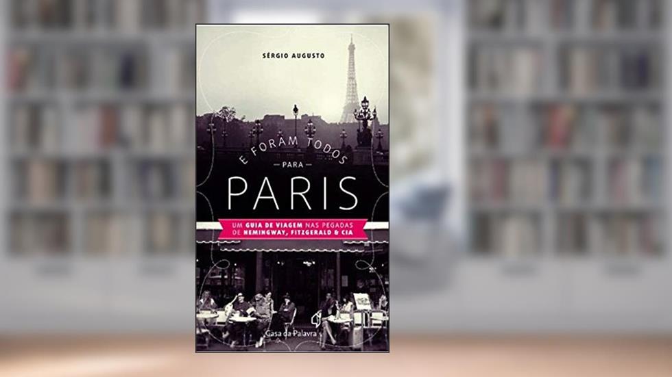 E foram todos para Paris, do autor Sergio Augusto
