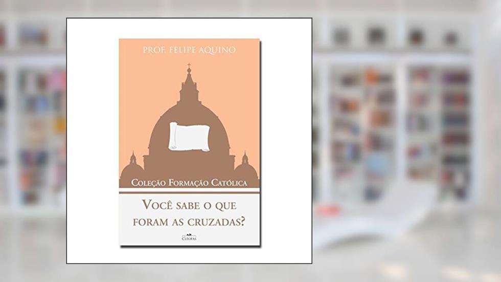 Você Sabe o que Foram as Cruzadas - Coleção Formação Católica 7, do autor Felipe Aquino