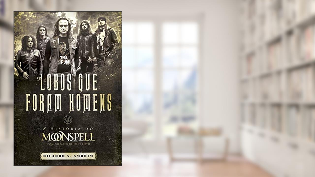 Lobos que Foram Homens. A História do Moonspell, do autor Ricardo S. Amorim
