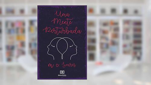 Capa de Uma mente perturbada: memórias de doenças que foram surgindo como depressão, síndrome do pânico, bipolaridade e fibromialg, do autor M. C. Soares