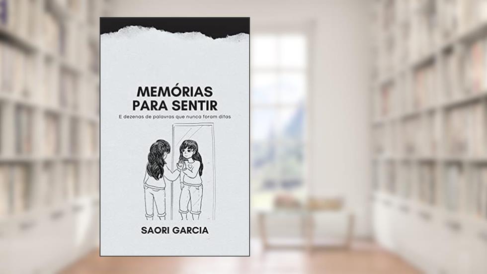 Memórias para sentir: e dezenas de palavras que nunca foram ditas, do autor Saori Garcia