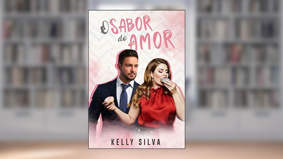 O SABOR DO AMOR, do autor Kelly Silva