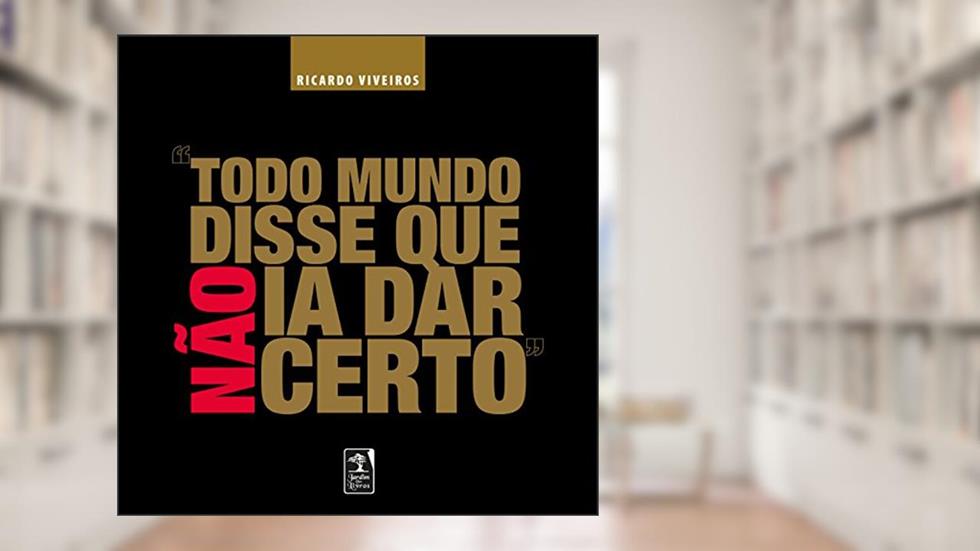Todo Mundo Disse Que Não Ia Dar Certo, do autor Ricardo Viveiros