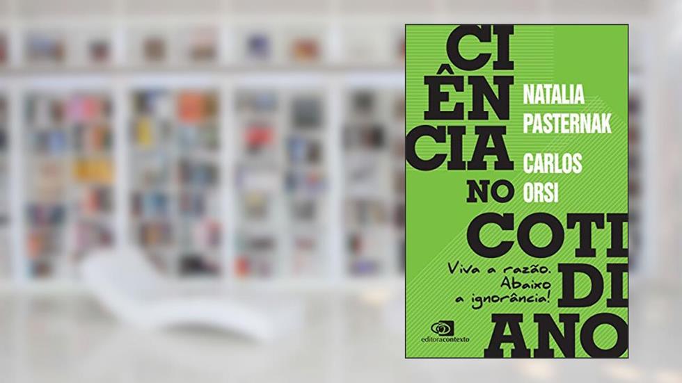 Ciência no cotidiano: Viva a razão. Abaixo a ignorância!, do autor Natalia Pasternak; Carlos Orsi