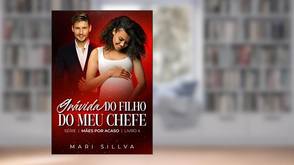 GRÁVIDA DO FILHO DO MEU CHEFE : SÉRIE MÃES POR ACASO - LIVRO 4, do autor Mari Sillva