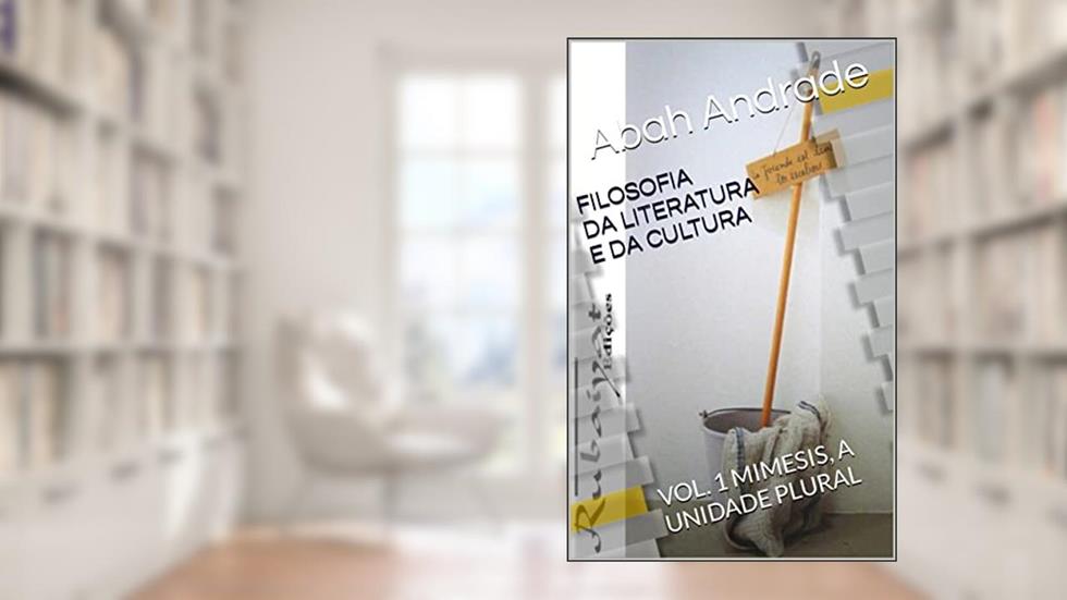 FILOSOFIA DA LITERATURA E DA CULTURA: VOL. 1 MIMESIS, A UNIDADE PLURAL, do autor Abah Andrade