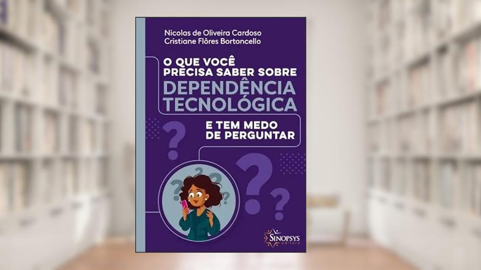 O QUE VOCE PRECISA SABER SOBRE DEPENDÊNCIA TECNOLÓGICA E TEM MEDO DE PERGUNTAR, do autor Autor