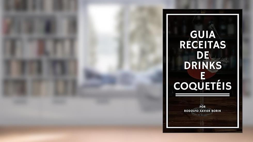 Guia Receitas de Drinks e Coquetéis: Tudo o que você precisa saber sobre Drinks, Coquetéis Clássicos, Contemporâneos e da Nova Era, do autor Rodolfo Xavier Borin