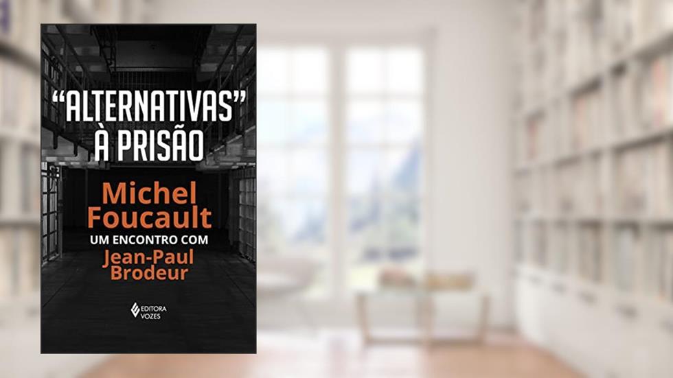 Alternativas à prisão: Michel Foucault: um encontro com Jean-Paul Brodeur, do autor Michel Foucault