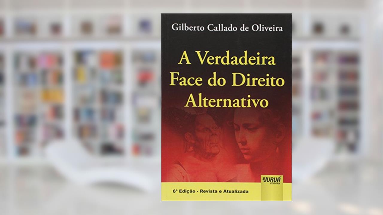 Verdadeira Face do Direito Alternativo , A, do autor Gilberto Callado de Oliveira