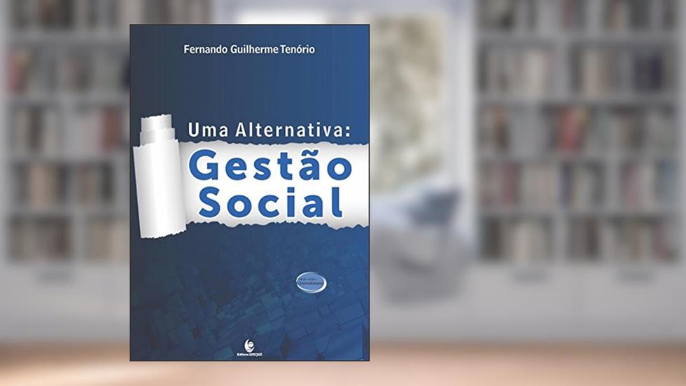 Uma Alternativa: Gestão Social, do autor Fernando Guilherme Tenório