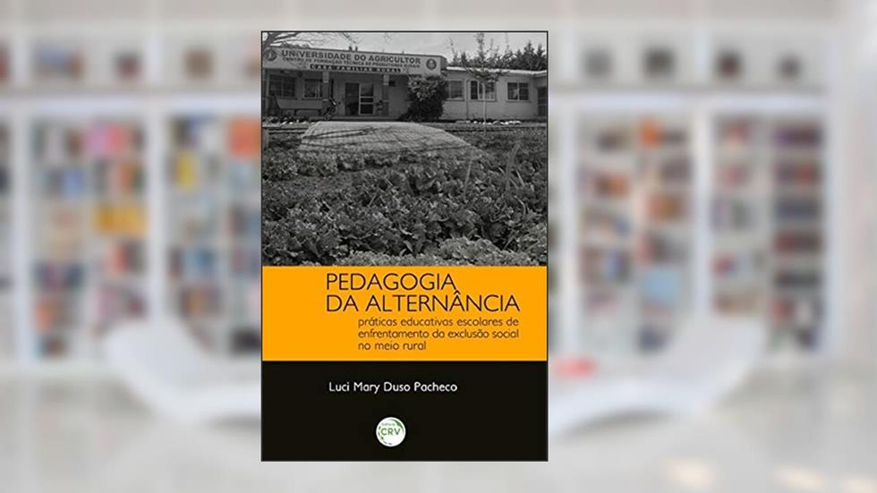 Pedagogia da alternância: práticas educativas escolares de enfrentamento da exclusão social no meio rural, do autor Luci Mary Duso Pacheco