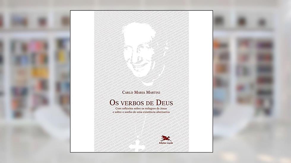 Os Verbos de Deus: Com reflexões sobre os milagres de Jesus e sobre o sonho de uma existência alternativa, do autor Carlo Maria Martini