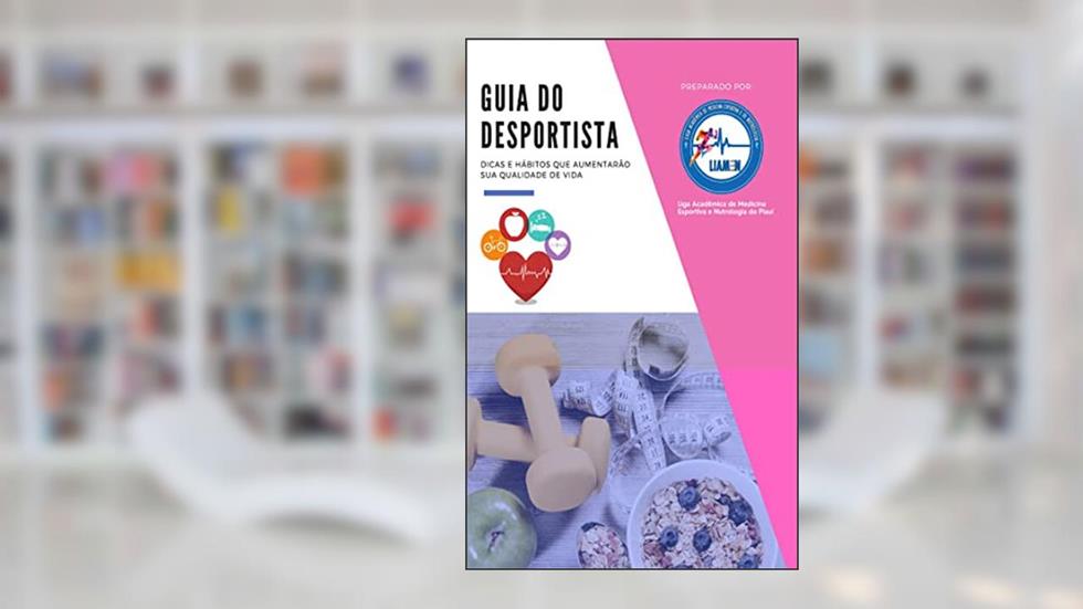 Guia do Desportista; Dicas e hábitos que aumentarão sua qualidade de vida, do autor Liga Acadêmica de Medicina Esportiva e Nutrologia do Piauí