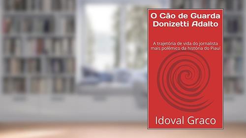 Capa de O Cão de Guarda Donizetti Adalto: A trajetória de vida do jornalista mais polêmico da história do Piauí, do autor Idoval Graco