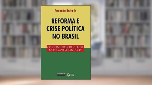 Capa de Reforma e crise política no Brasil: Os conflitos de classe nos governos do PT, do autor Armando Boito Jr.