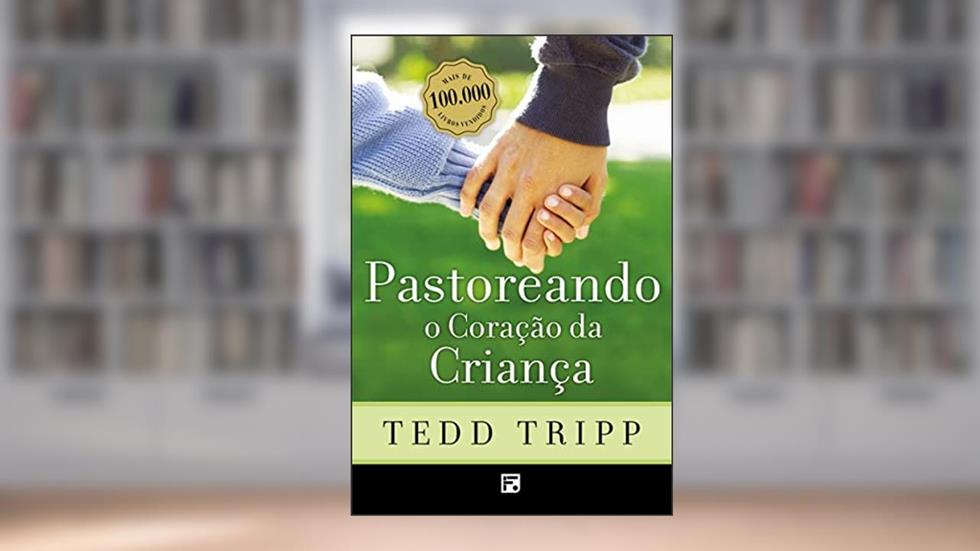 Pastoreando o coração da criança, do autor Tedd Tripp