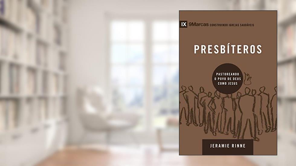 Presbíteros: Pastoreando o povo de Deus como Jesus (9Marcas), do autor Jeramie Rinne