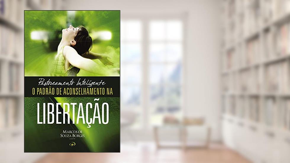 PASTOREAMENTO INTELIGENTE: O Padra~o de Aconselhamento na Libertac?a~o, do autor MARCOS DE SOUZA BORGES