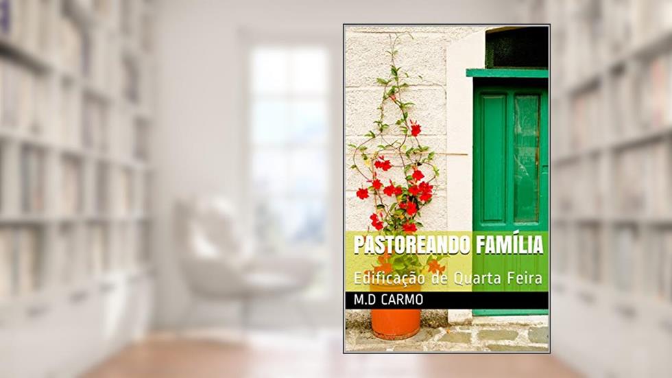 Pastoreando Família: Edificação de Quarta Feira, do autor M. Carmo