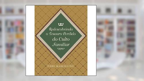Capa de Redescobrindo o Tesouro Perdido do Culto Familiar, do autor Jerry Marcelino