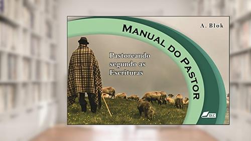 Capa de Manual do Pastor: Pastoreando segundo as Escrituras, do autor Albert Blok