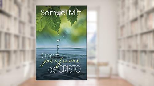 Capa de O bom perfume de Cristo, do autor Samuel Mitt