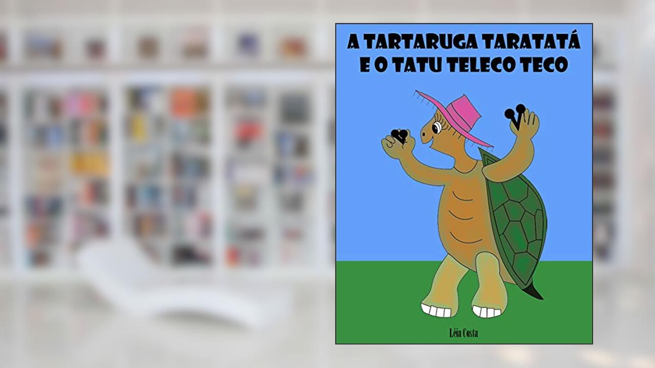 A Tartaruga Taratatá e o Tatu Teleco Teco, do autor Léia Costa
