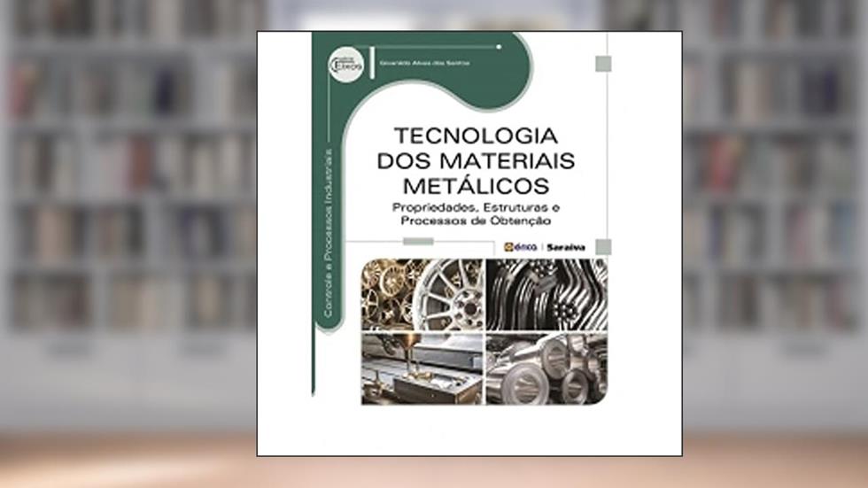 Tecnologia dos materiais metálicos: Propriedades, estruturas e processos de obtenção, do autor Givanildo Alves dos Santos