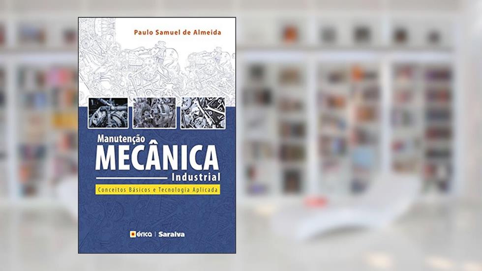 Manutenção Mecânica Industrial - Conceitos Básicos e Tecnologia Aplicada, do autor Paulo Samuel De Almeida